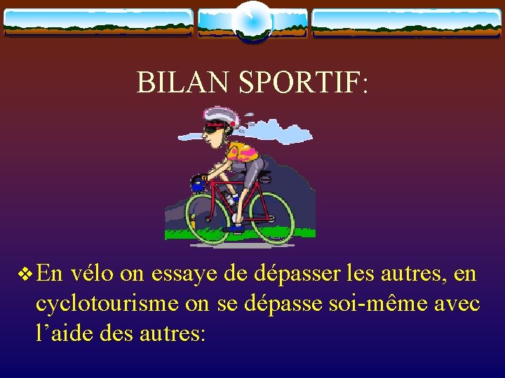 BILAN SPORTIF: v En vélo on essaye de dépasser les autres, en cyclotourisme on