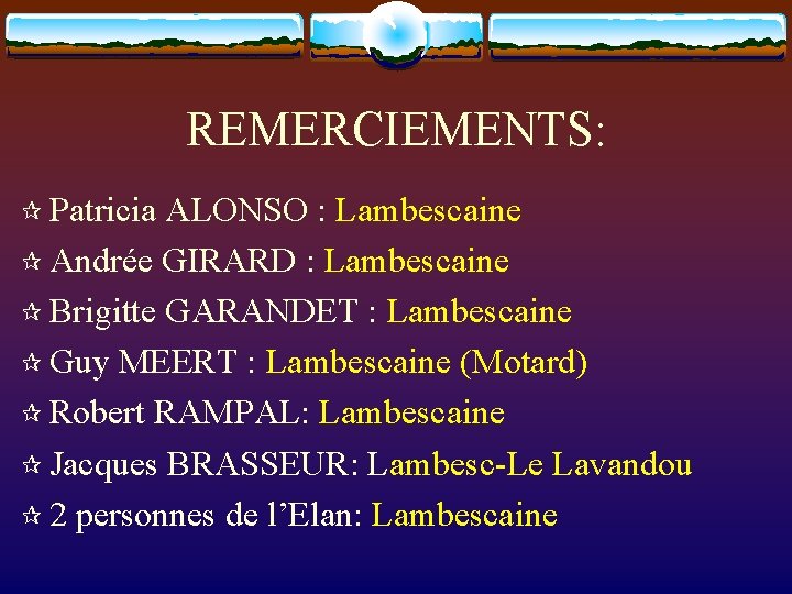 REMERCIEMENTS: Patricia ALONSO : Lambescaine Andrée GIRARD : Lambescaine Brigitte GARANDET : Lambescaine Guy