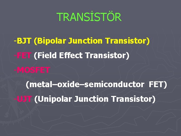 TRANSİSTÖR -BJT (Bipolar Junction Transistor) -FET (Field Effect Transistor) -MOSFET (metal–oxide–semiconductor FET) -UJT (Unipolar