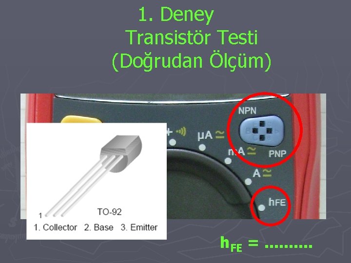 1. Deney Transistör Testi (Doğrudan Ölçüm) ? ? h. FE =. . 