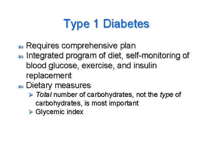Type 1 Diabetes Requires comprehensive plan Integrated program of diet, self-monitoring of blood glucose,