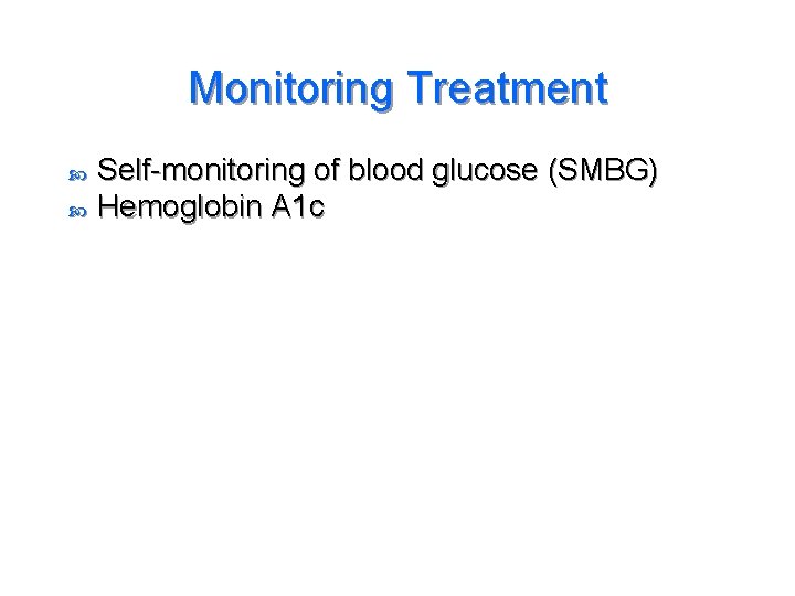 Monitoring Treatment Self-monitoring of blood glucose (SMBG) Hemoglobin A 1 c 