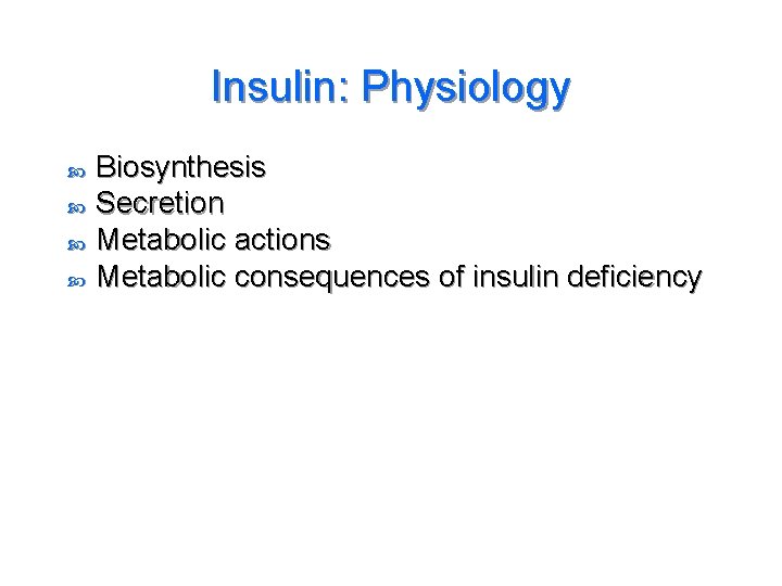 Insulin: Physiology Biosynthesis Secretion Metabolic actions Metabolic consequences of insulin deficiency 