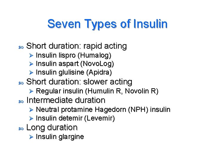 Seven Types of Insulin Short duration: rapid acting Ø Ø Ø Short duration: slower