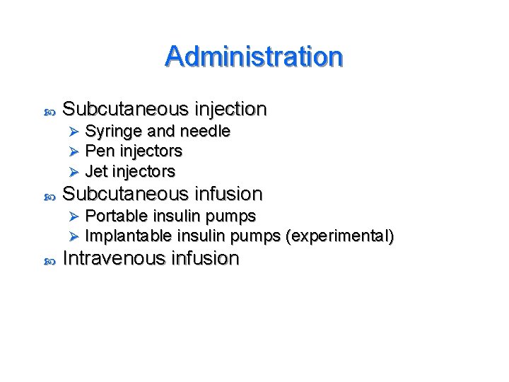 Administration Subcutaneous injection Ø Ø Ø Subcutaneous infusion Ø Ø Syringe and needle Pen