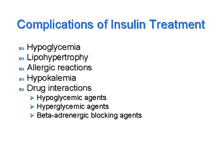 Complications of Insulin Treatment Hypoglycemia Lipohypertrophy Allergic reactions Hypokalemia Drug interactions Ø Ø Ø