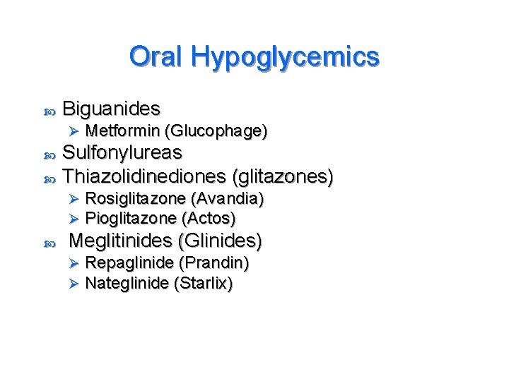 Oral Hypoglycemics Biguanides Ø Sulfonylureas Thiazolidinediones (glitazones) Ø Ø Metformin (Glucophage) Rosiglitazone (Avandia) Pioglitazone
