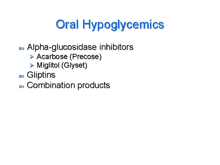 Oral Hypoglycemics Alpha-glucosidase inhibitors Ø Ø Acarbose (Precose) Miglitol (Glyset) Gliptins Combination products 