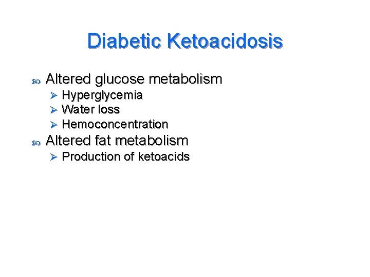 Diabetic Ketoacidosis Altered glucose metabolism Ø Ø Ø Hyperglycemia Water loss Hemoconcentration Altered fat