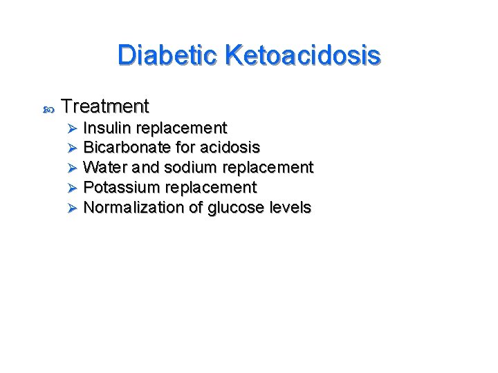 Diabetic Ketoacidosis Treatment Ø Ø Ø Insulin replacement Bicarbonate for acidosis Water and sodium