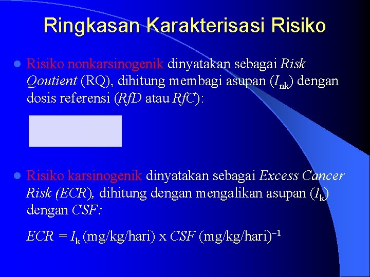 Ringkasan Karakterisasi Risiko l Risiko nonkarsinogenik dinyatakan sebagai Risk Qoutient (RQ), dihitung membagi asupan