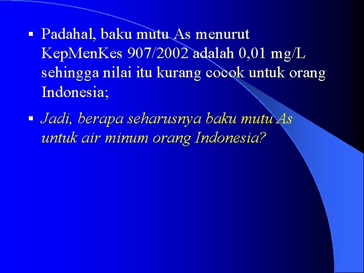 § Padahal, baku mutu As menurut Kep. Men. Kes 907/2002 adalah 0, 01 mg/L