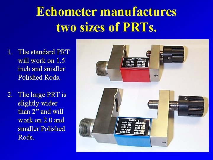 Echometer manufactures two sizes of PRTs. 1. The standard PRT will work on 1.