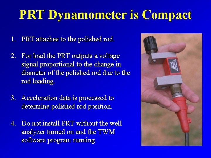 PRT Dynamometer is Compact 1. PRT attaches to the polished rod. 2. For load