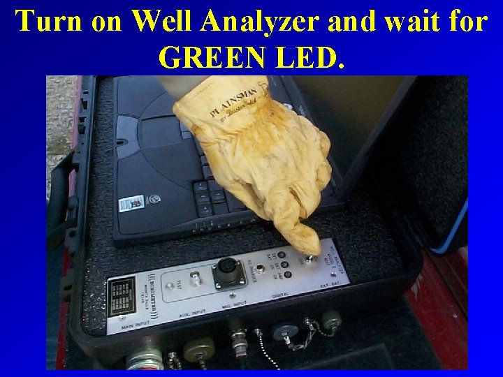 Turn on Well Analyzer and wait for GREEN LED. 
