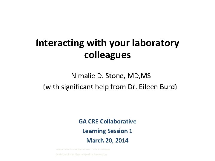 Interacting with your laboratory colleagues Nimalie D. Stone, MD, MS (with significant help from