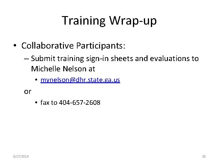 Training Wrap-up • Collaborative Participants: – Submit training sign-in sheets and evaluations to Michelle