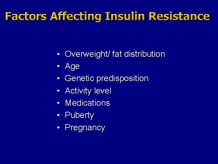  • • Overweight/ fat distribution Age Genetic predisposition Activity level Medications Puberty Pregnancy