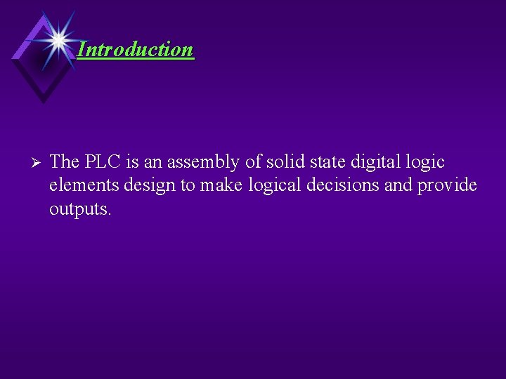 Introduction Ø The PLC is an assembly of solid state digital logic elements design