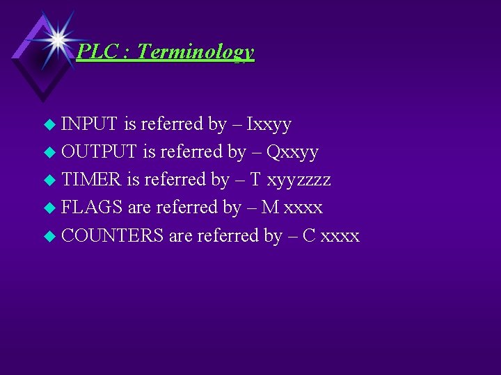 PLC : Terminology u INPUT is referred by – Ixxyy u OUTPUT is referred PLC : Terminology u INPUT is referred by – Ixxyy u OUTPUT is referred