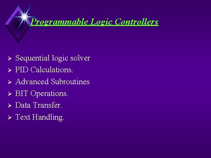 Programmable Logic Controllers Ø Ø Ø Sequential logic solver PID Calculations. Advanced Subroutines BIT