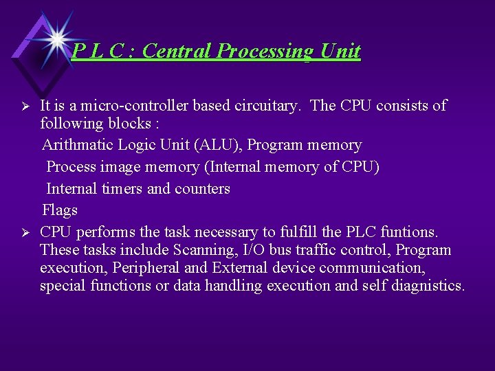 P L C : Central Processing Unit Ø Ø It is a micro-controller based