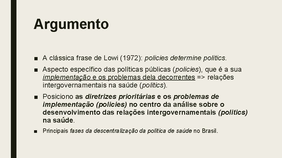 Argumento ■ A clássica frase de Lowi (1972): policies determine politics. ■ Aspecto específico