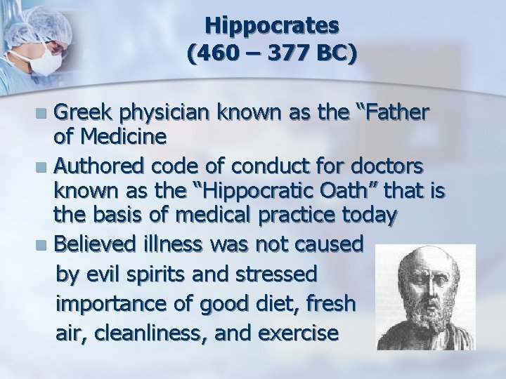 Hippocrates (460 – 377 BC) Greek physician known as the “Father of Medicine n