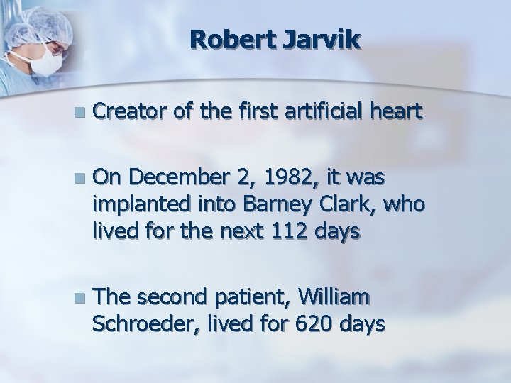Robert Jarvik n Creator of the first artificial heart n On December 2, 1982,