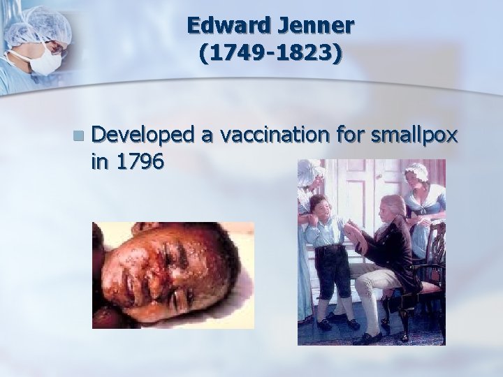 Edward Jenner (1749 -1823) n Developed a vaccination for smallpox in 1796 