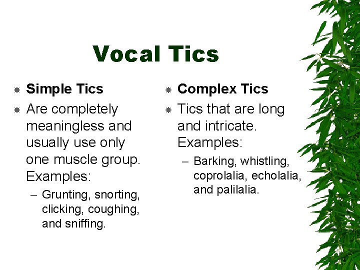 Vocal Tics Simple Tics Are completely meaningless and usually use only one muscle group.