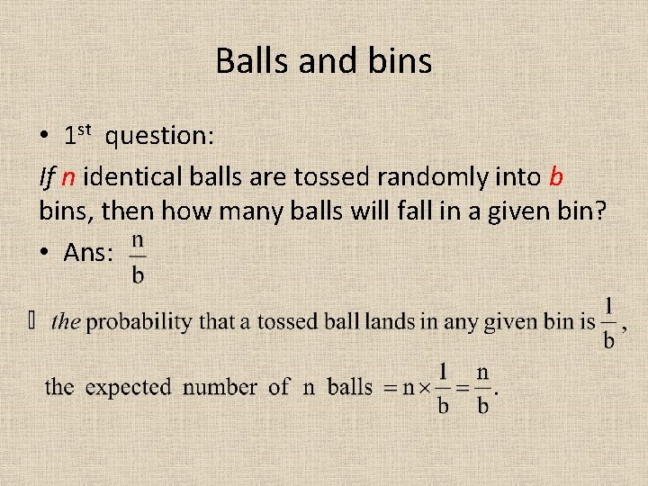 Balls and bins • 1 st question: If n identical balls are tossed randomly