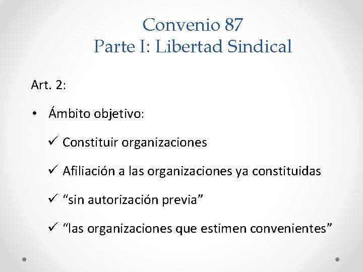 Convenio 87 Parte I: Libertad Sindical Art. 2: • Ámbito objetivo: ü Constituir organizaciones