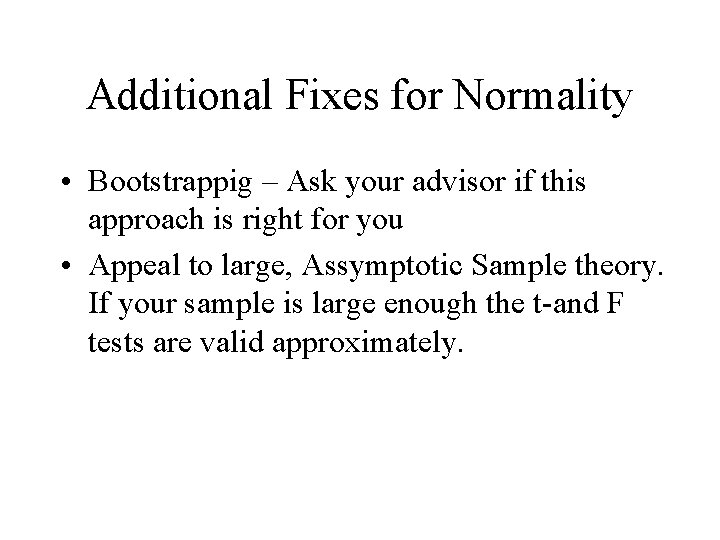 Additional Fixes for Normality • Bootstrappig – Ask your advisor if this approach is