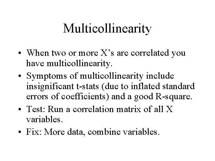 Multicollinearity • When two or more X’s are correlated you have multicollinearity. • Symptoms