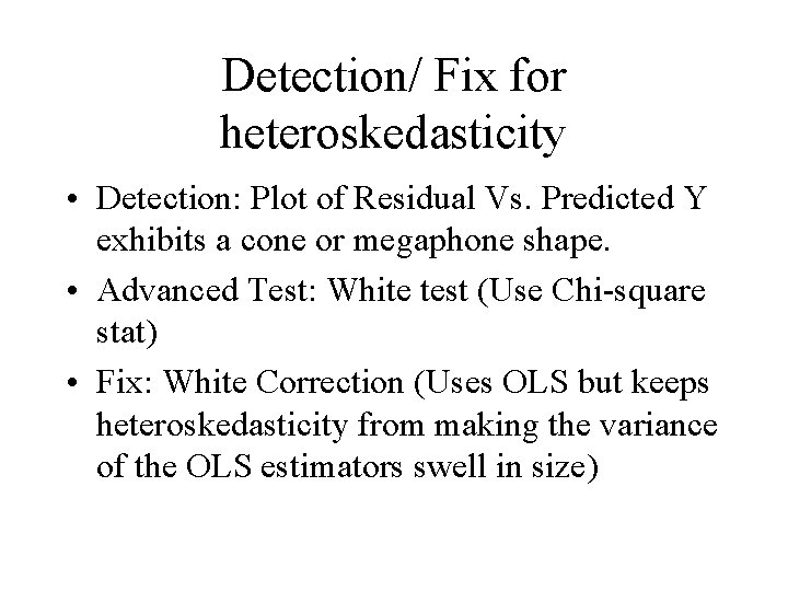 Detection/ Fix for heteroskedasticity • Detection: Plot of Residual Vs. Predicted Y exhibits a