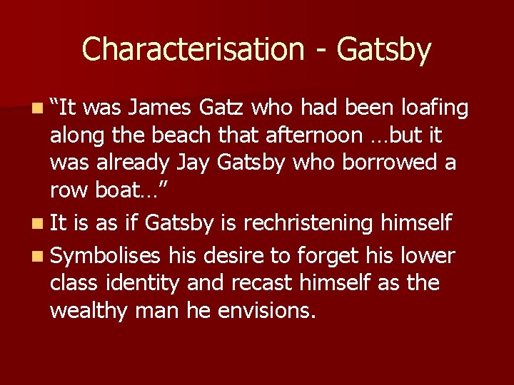 Characterisation - Gatsby n “It was James Gatz who had been loafing along the