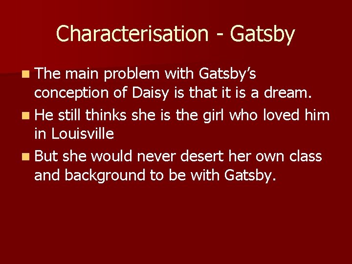 Characterisation - Gatsby n The main problem with Gatsby’s conception of Daisy is that