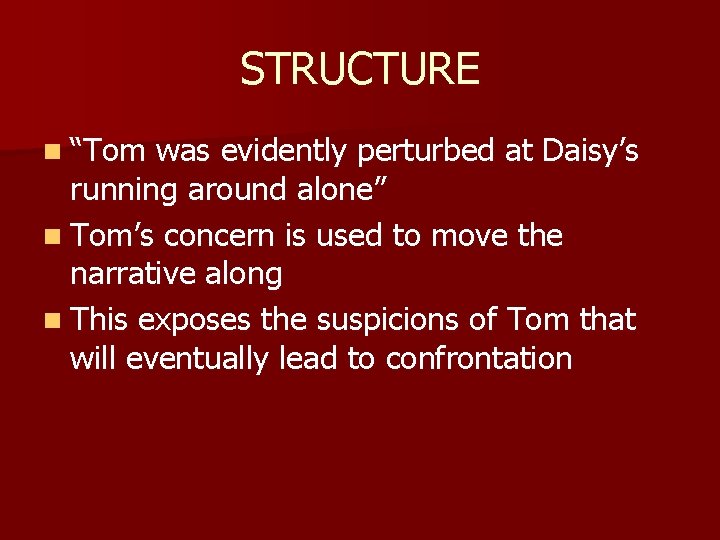 STRUCTURE n “Tom was evidently perturbed at Daisy’s running around alone” n Tom’s concern