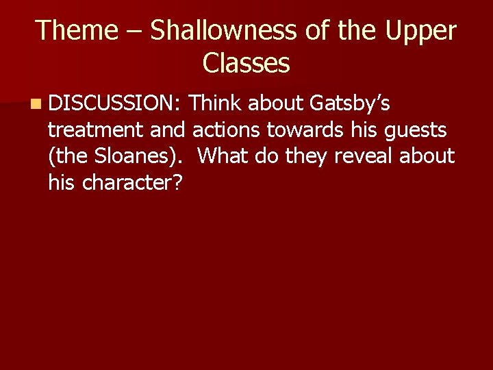 Theme – Shallowness of the Upper Classes n DISCUSSION: Think about Gatsby’s treatment and