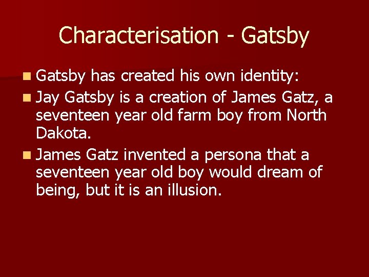 Characterisation - Gatsby n Gatsby has created his own identity: n Jay Gatsby is