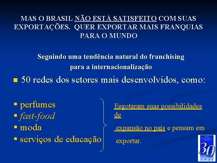 MAS O BRASIL NÃO ESTÁ SATISFEITO COM SUAS EXPORTAÇÕES. QUER EXPORTAR MAIS FRANQUIAS PARA