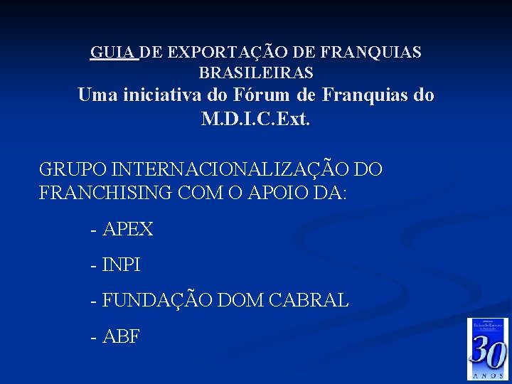 GUIA DE EXPORTAÇÃO DE FRANQUIAS BRASILEIRAS Uma iniciativa do Fórum de Franquias do M.