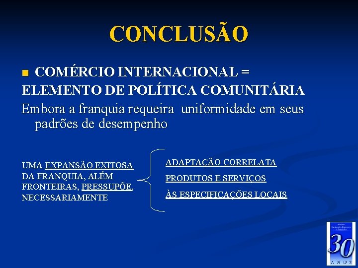 CONCLUSÃO COMÉRCIO INTERNACIONAL = ELEMENTO DE POLÍTICA COMUNITÁRIA Embora a franquia requeira uniformidade em