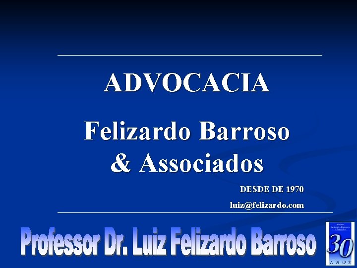 ADVOCACIA Felizardo Barroso & Associados DESDE DE 1970 luiz@felizardo. com 