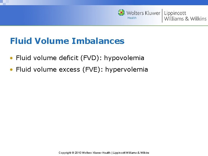 Fluid Volume Imbalances • Fluid volume deficit (FVD): hypovolemia • Fluid volume excess (FVE):