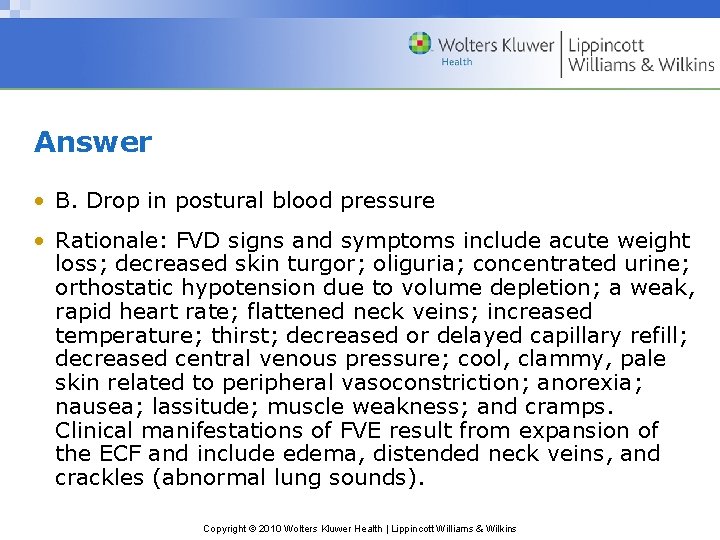 Answer • B. Drop in postural blood pressure • Rationale: FVD signs and symptoms