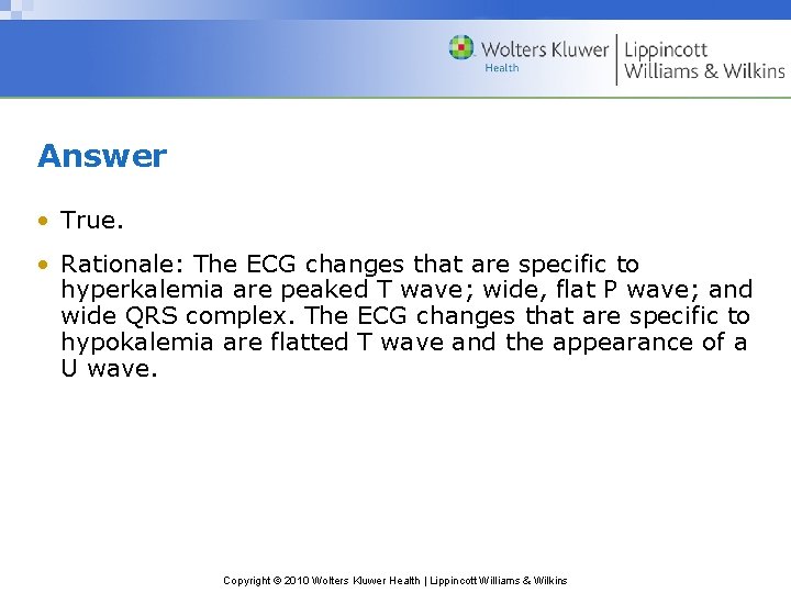 Answer • True. • Rationale: The ECG changes that are specific to hyperkalemia are