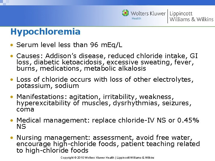 Hypochloremia • Serum level less than 96 m. Eq/L • Causes: Addison’s disease, reduced