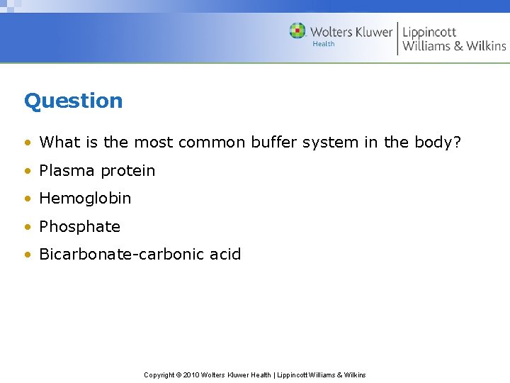 Question • What is the most common buffer system in the body? • Plasma